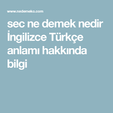 Sec Ne Demek Nedir Ingilizce Turkce Anlami Hakkinda Bilgi Bilgi Ingilizce Turkce