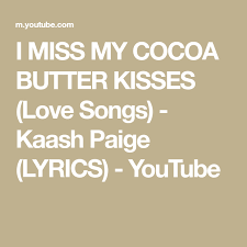 I Miss My Cocoa Butter Kisses Love Songs Kaash Paige Lyrics Youtube Kiss Songs Love Songs Lyrics