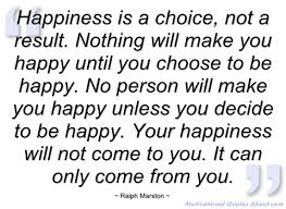 Your greatest self is never caused by a product; Happiness Is A Choice Quotes Quotesgram