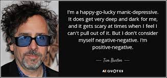 Lucky tatt hood gone crazy. Tim Burton Quote I M A Happy Go Lucky Manic Depressive It Does Get Very Deep And