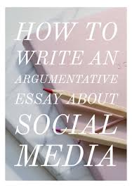How To Write An Argumentative Essay About Social Media Argumentative Essay Argumentative Essay Topics Essay