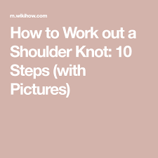 How To Work Out A Shoulder Knot 10 Steps With Pictures Shoulder Knots Shoulder Blade Muscles Muscle Knots