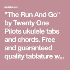 Twenty One Pilots The Run And Go Piano Sheet Music The Run And Go By Twenty One Pilots Ukulele Tabs And Chords Free And Guaranteed Quality Tablature Wit Twenty One Pilots One Pilots Twenty One Pilots Ukulele