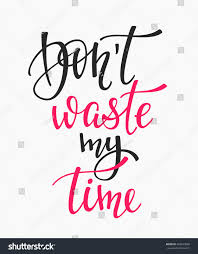 Keyshia cole drops her brand new single titled 'don't waste my time' featuring young thug and produced by london on da track. 15 Dont Waste My Time Quotes Best Quote Hd