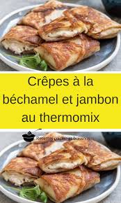 Crepes A La Bechamel Et Jambon Au Thermomix Recettes De Cuisine Recette Thermomix Rapide Repas Thermomix