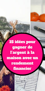 15 Idees Pour Gagner De L Argent A La Maison Avec Un Rendement Financier Gagner De L Argent Faire De L Argent Financier