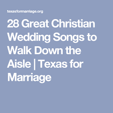 28 Great Christian Wedding Songs To Walk Down The Aisle Texas For Marriage Alternative Wedding Songs Christian Wedding Songs Wedding Songs