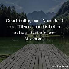 Good Better Best Never Let It Rest Til Your Good Is Better And Your Better Is Best Quoteofthed How To Memorize Things Writing Poems Inspirational Quotes