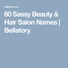 60 Sassy Beauty Hair Salon Names Hair Salon Names Salon Names Hair And Beauty Salon