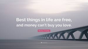 Apologize before you lose the chance. Monica Crowley Quote Best Things In Life Are Free And Money Can T Buy You Love