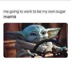 Gathering around the water cooler for a chat doesn't happen much these days. Baby Yoda Work Driving Sugar Mama Yoda Funny Work Memes Yoda Meme