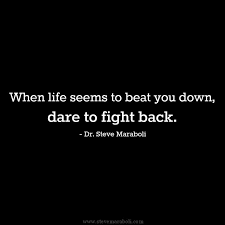 When Life Seems To Beat You Down Dare To Fight Back Steve Maraboli Quote Fight Back Quotes Words Quotes Quotes
