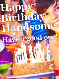 Free Happy Birthday Images For Guys Happy Birthday Handsome Card Birthday Greeting Cards By Davia Happy Birthday Greetings Happy Birthday Fun Happy Birthday Cards