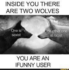 INSIDE YOU THERE ARE TWO WOLVES YOU ARE AN IFUNNY USER - iFunny Brazil