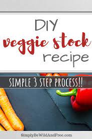 Diy Veggie Stock Recipe Super Simple 3 Step Process Stock Recipes Veggie Recipes Easy Veggie Stock