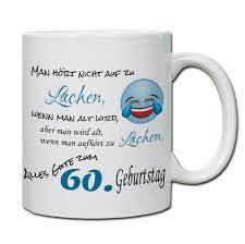 Tasse 60 Geburtstag Man Hort Nicht Auf Zu Lachen Wenn Man Alt Wird Www Handmade In Nb De
