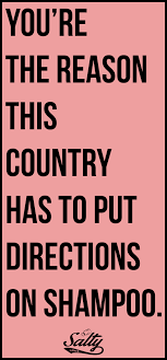 You Re The Reason This Country Has To Put Directions On Shampoo More Snarky Humor At Saltyla Sarcastic Quotes Funny Snarky Quotes Funny Sarcastic Quotes Humor