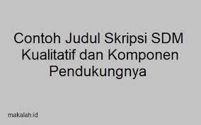 Makalah Id Contoh Judul Skripsi Sdm Kualitatif Tentu Bisa Anda Jadikan Sebagai Sumber Informasi Yang Mendukung Proses Pem Tahu Belajar Penelitian Kuantitatif