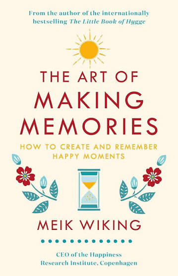 The Art of Making Memories: How to Create and Remember Happy Moments, 1st Edition