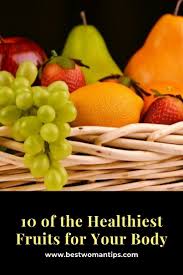 10 Of The Healthiest Fruits For Your Body Best Fruits To Eat Healthy Fruits Healthy