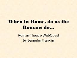 A proverb which means that when one is a guest, one should behave similarly to the host. When In Rome Do As The Romans Do Ppt Video Online Download