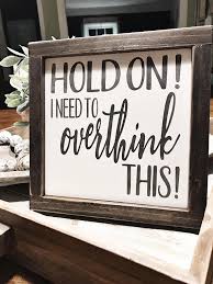 Hold On I Need To Overthink This Wood Sign Gift Farmhouse Decor Wall Decor Home Decor Funny Sig In 2020 Sign Quotes Funny Signs Wood Signs