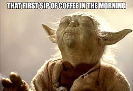 I can t make coffee until i ve had coffee monday thru. Funny Good Morning Memes Thrifty Nifty Mommy