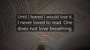 Harper Lee Quote Until I Feared I Would Lose It I Never Loved To Read One