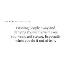 Pushing People Away And Denying Yourself Love Makes You Weak Not Strong Pushing People Away Words Of Wisdom Best Quotes