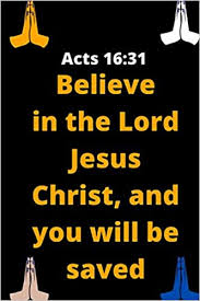 Maybe you would like to learn more about one of these? Acts 16 31 Believe In The Lord Jesus Christ And You Will Be Saved Lined Christian Life Journal 100 Pages Blank Paper 6x9 Ruled Journal Notebook For Monthly Year Writing Taking And