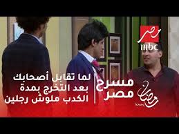 مسرح مصر لما تقابل أصحابك بعد التخرج بمدة الكدب ملوش رجلين Youtube