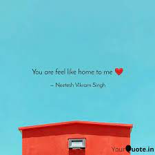 You Are Feel Like Home To Quotes Writings By Neetesh Vikram Singh Yourquote