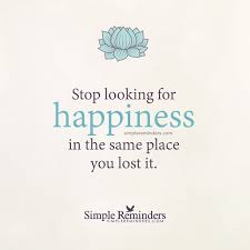 Stop Looking For Happiness In The Same Place You Lost It Lyrics Stop Looking For Happiness In The Same Place You Lost It Unknown Author Quotes Inspirational Quotes Positive Quotes