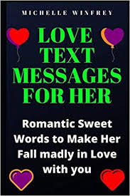 26woke up this morning feeling cold, i think of you and i'm all warmed up. Love Text Messages For Her Romantic Sweet Words To Make Her Fall Madly In Love With You Inspirational Love Messages For Your Dates Ex And Crush Winfrey Michelle 9781656074263 Amazon Com Books