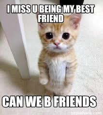 Meme Creator Funny I Miss U Being My Best Friend Can We B Friends Meme Generator At Memecreator Org