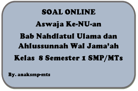 Soal latihan uas kelas 8 smpmts semester 1 ganjil sahabat setia buku paket kegiatan belajar mengajar pada pertengahan tahun pelajaran 20162017 akan segera berakhir namun sebelum berakhir ada agenda rutin yang akan dilaksanakan oleh setiap sekolah yaitu adanya ulangan akhir semester 1 ganjil. Soal Aswaja Ke Nu An Bab Nahdlatul Ulama Dan Ahlussunnah Wal Jama Ah Kelas 8 Semester 1 Smp Mts Anak Smp Mts