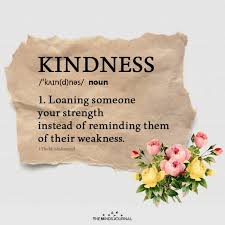 Kindness Noun 1 Loaning Someone Your Strength Instead Of Reminding In 2020 Kindness Quotes Inspirational Kindness Quotes Words Quotes