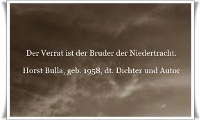 Der Verrat Ist Der Bruder Der Niedertracht Zitat Von Horst Bulla Dt Freidenker Dichter Autor Zitate Zitate Zitate Freidenker