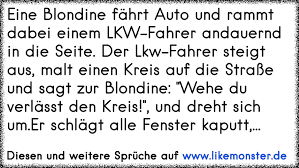 Eine Blondine Fahrt Auto Und Rammt Dabei Einem Lkw Fahrer Andauernd In Die Seite Der Lkw Fahrer Steigt Aus Malt Einen Tolle Spruche Und Zitate Auf Www Likemonster De