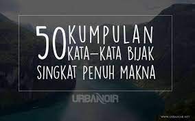 Jangan pergi agar dicari, jangan sengaja lari agar dikejar, berjuang tak sebercanda itu. 50 Kata Kata Bijak Puitis Singkat Pendek Penuh Makna Urbanoir Net