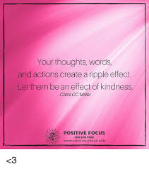Items brought from the future transformed to become consistent with the alteration of the timeline are changed due to the ripple effect. Your Thoughts Words And Actions Create A Ripple Effect Let Them Be An Effect Of Kindness Carol Cc Miller Positive Focus Live Life Fully ã„ã Wwwpositive Focuscom 3 Life Meme On Me Me
