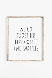 We Go Together Like Coffee And Waffles Printable Art Print Etsy Printable Art Prints We Go Together We Go Together Like
