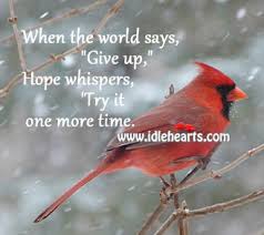 There is a mistake in the text of this quote. When The World Says Give Up Hope Whispers Try It Idlehearts