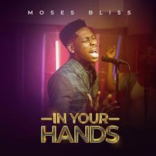 In Your Hands Moses Bliss Free Download Gospel Songs Mp3 Gospel Song Songs Gospel