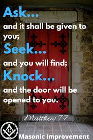 Click here to find the general steps that a man seeking membership in freemasonry may consider. Matthew 7 7 Freemason Matthew 7 7 Freemason Quotes