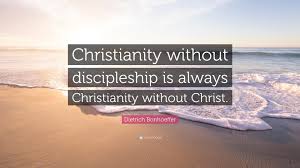 We all are called disciples to make disciples. Dietrich Bonhoeffer Quote Christianity Without Discipleship Is Always Christianity Without Christ