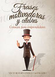 Grandes personajes comparten algunas enseñanzas para nadie dijo que era fácil ser emprendedor. Frases Motivadoras Y Celebres Consejos Para Emprendedores Ebook Fernandez Castillejo Victor Amazon Es Tienda Kindle