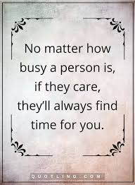 It's not something you learn in school. Care Quotes No Matter How Busy A Person Is If They Care They Ll Always Find Time For You Wise Quotes Motivational Quotes For Relationships Friends Quotes
