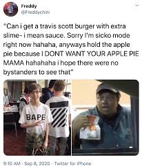 Travis scott can turn a burger order into a grail. Can I Get A Travis Scott Burger With Extra Slime I Mean Sauce Sorry I M Sicko Mode Right Now Hahaha Anyways Hold The Apple Pie Because I Dont Want Your Apple Pie