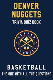 Fancy yourself an expert on all things nhl? Denver Nuggets Trivia Quiz Book Basketball The One With All The Questions Bonnie Oviedo 9798623605931